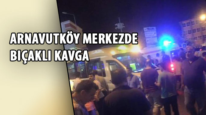 ARNAVUTKOY-BİCAKLİ-KAVGA