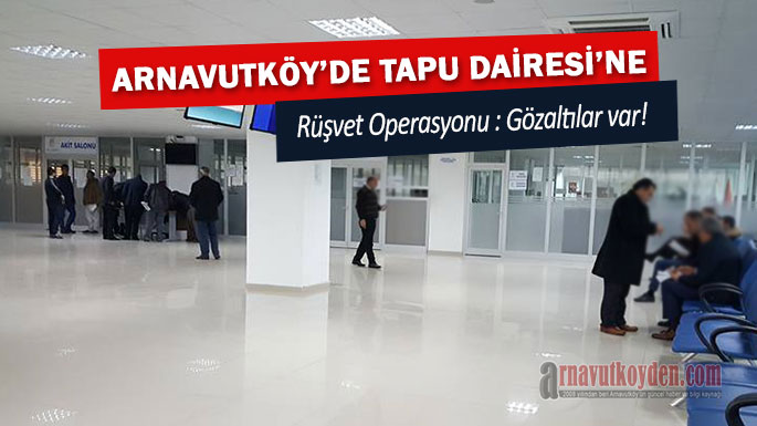 arnavutkoy-tapu-rusvet-operasyonu