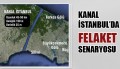 Kanal İstanbul’da Felaket Senaryosu Hazır