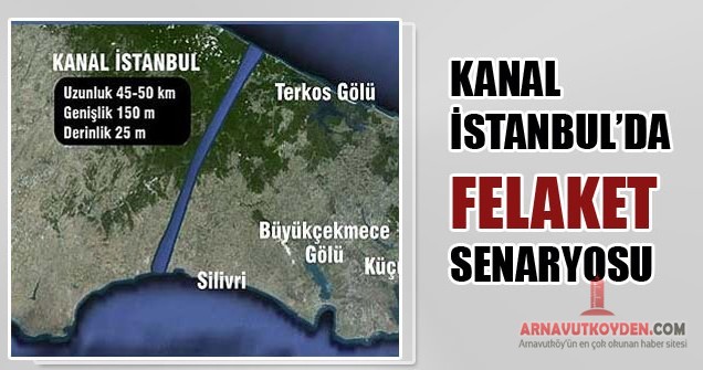 Kanal İstanbul’da Felaket Senaryosu Hazır Kanal İstanbul’da Felaket Senaryosu Hazır